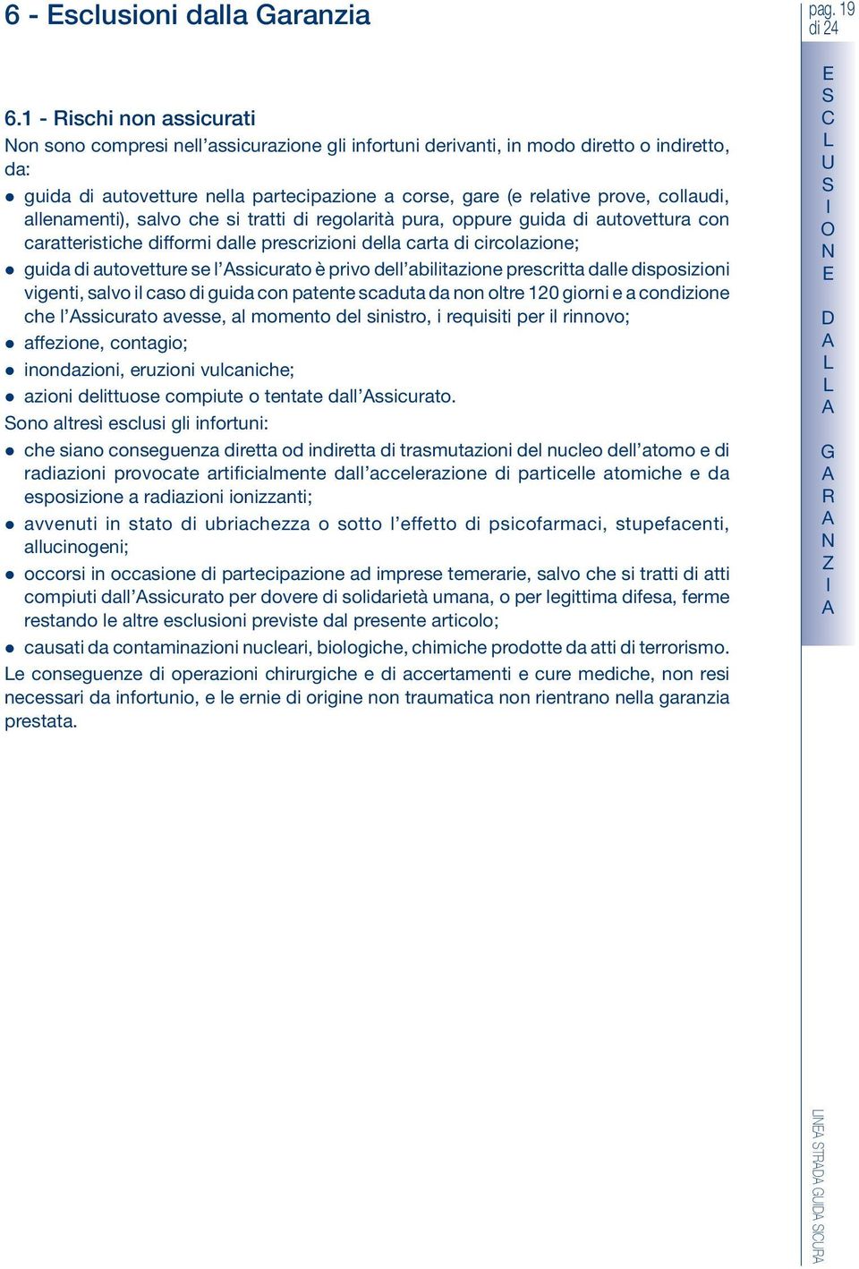 collaudi, allenamenti), salvo che si tratti di regolarità pura, oppure guida di autovettura con caratteristiche difformi dalle prescrizioni della carta di circolazione; guida di autovetture se l