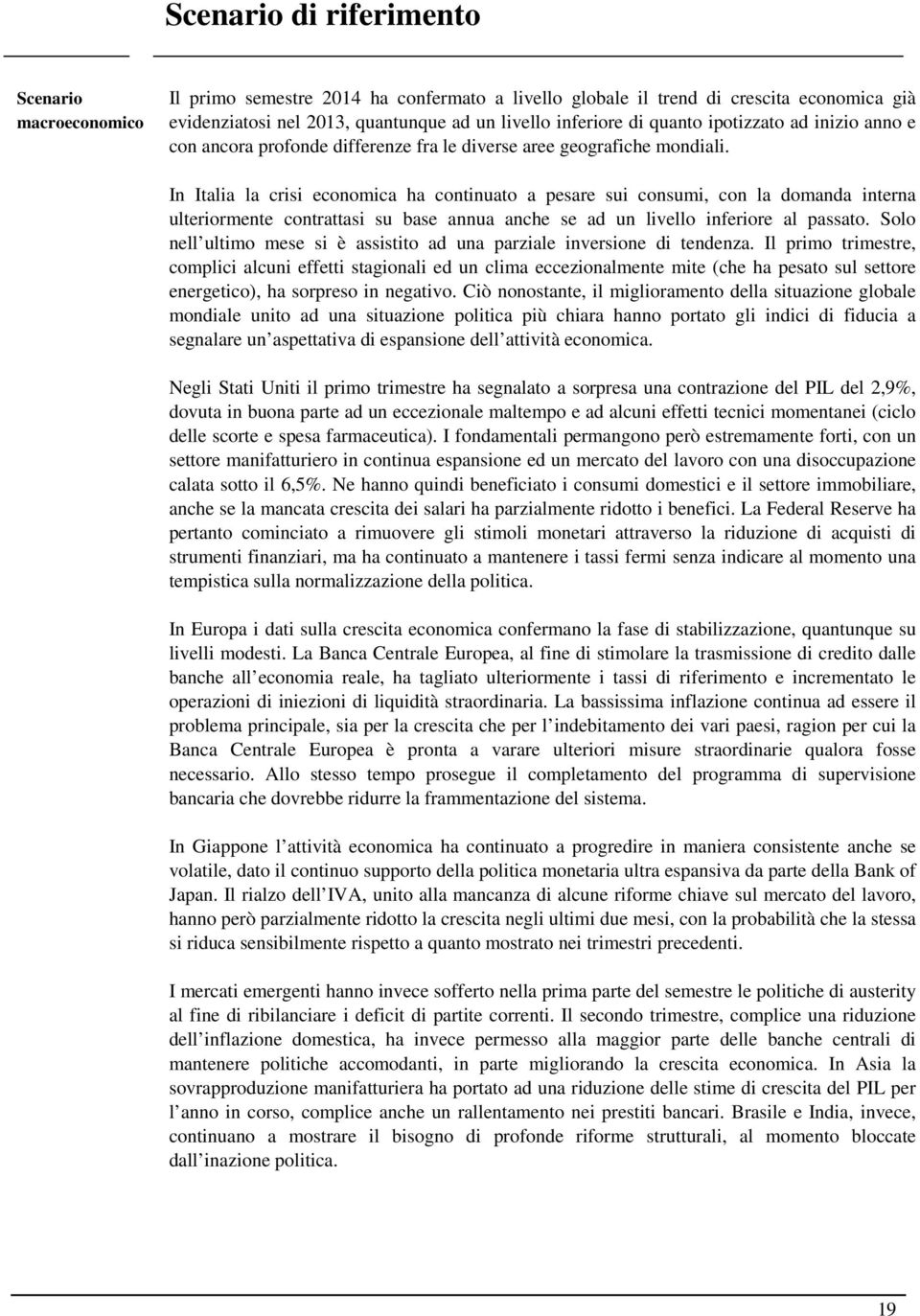 In Italia la crisi economica ha continuato a pesare sui consumi, con la domanda interna ulteriormente contrattasi su base annua anche se ad un livello inferiore al passato.