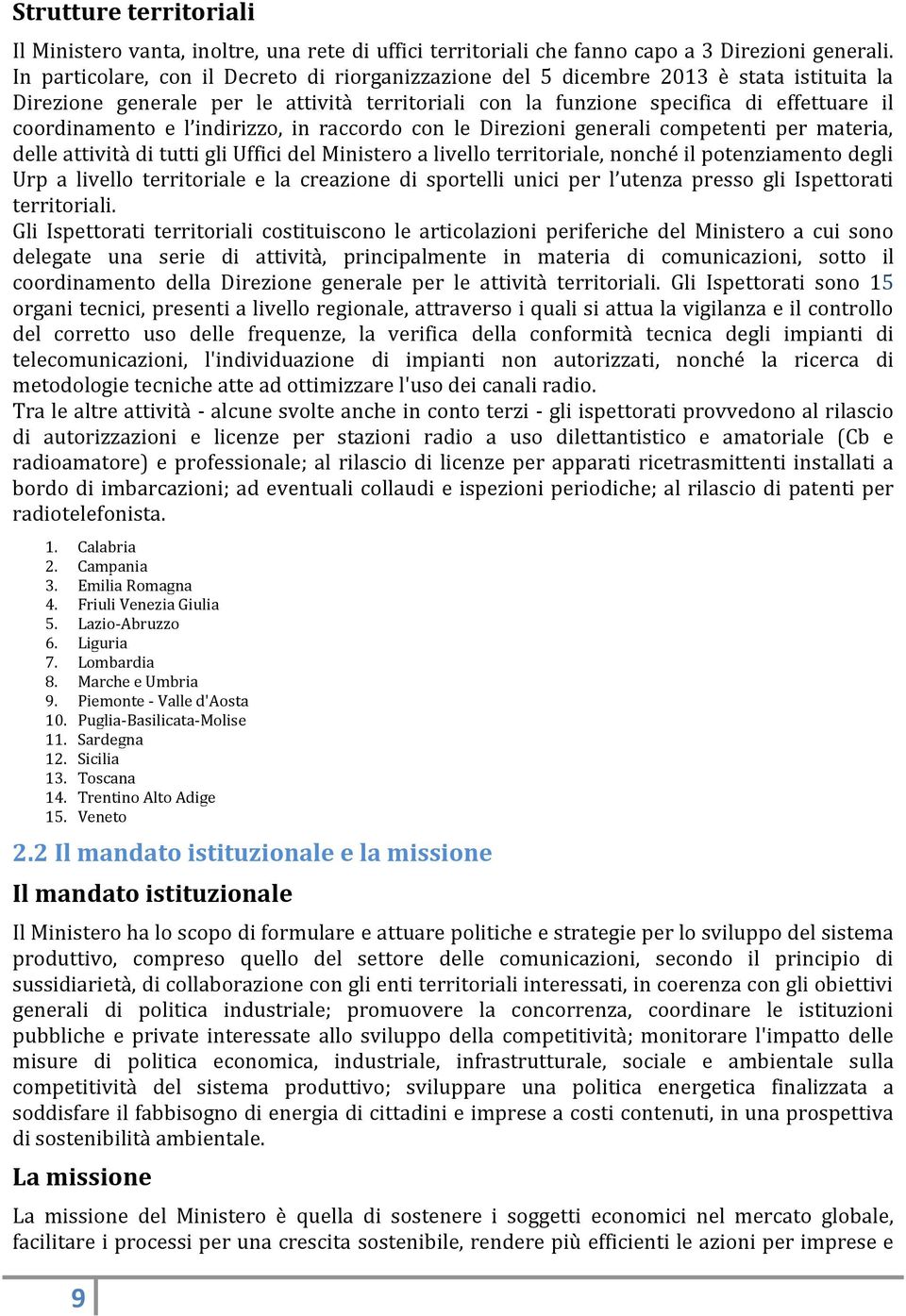 l indirizzo, in raccordo con le Direzioni generali competenti per materia, delle attività di tutti gli Uffici del Ministero a livello territoriale, nonché il potenziamento degli Urp a livello