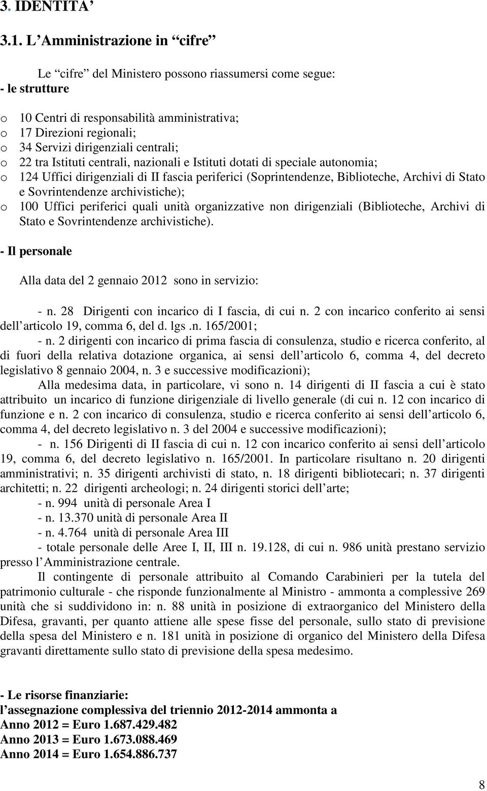 centrali; o 22 tra Istituti centrali, nazionali e Istituti dotati di speciale autonomia; o 124 Uffici dirigenziali di II fascia periferici (Soprintendenze, Biblioteche, Archivi di Stato e