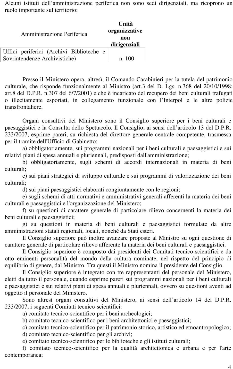 100 Presso il Ministero opera, altresì, il Comando Carabinieri per la tutela del patrimonio culturale, che risponde funzionalmente al Ministro (art.3 del D. Lgs. n.368 del 20/10/1998; art.8 del D.P.R.