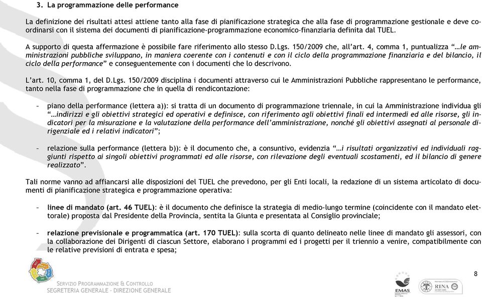 4, comma 1, puntualizza le amministrazioni pubbliche sviluppano, in maniera coerente con i contenuti e con il ciclo della programmazione finanziaria e del bilancio, il ciclo della performance e