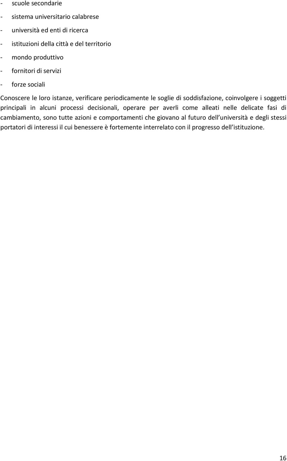 principali in alcuni processi decisionali, operare per averli come alleati nelle delicate fasi di cambiamento, sono tutte azioni e comportamenti