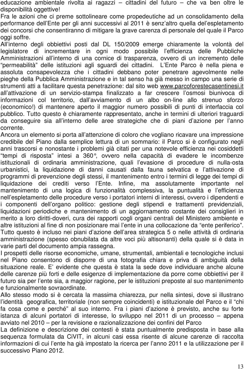 consentiranno di mitigare la grave carenza di personale del quale il Parco oggi soffre.