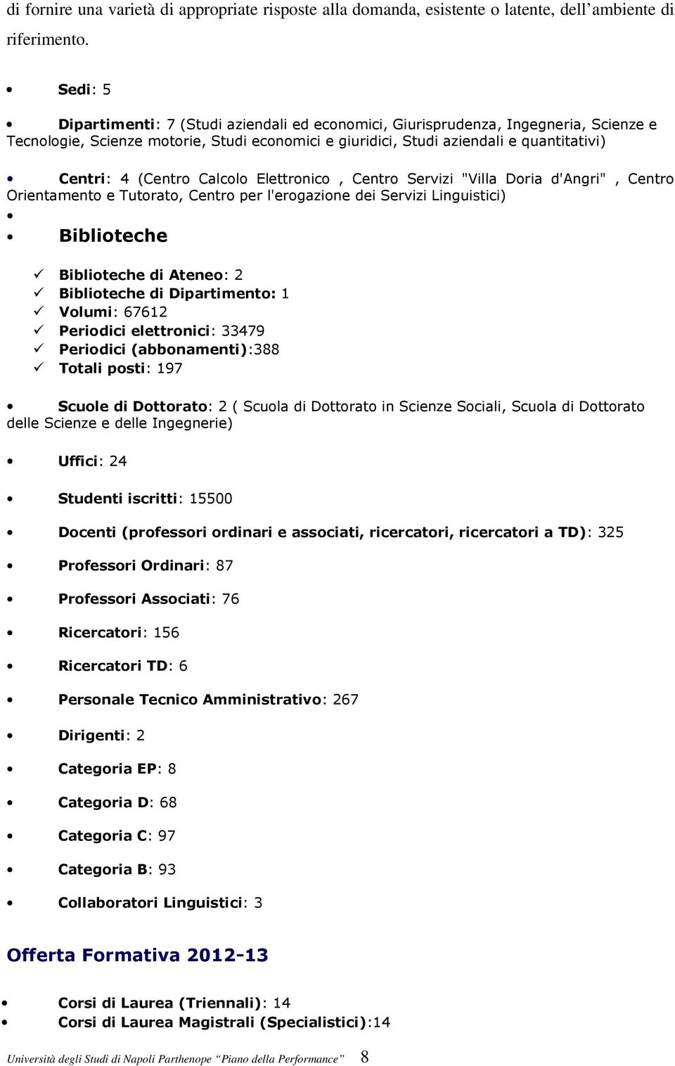 (Centro Calcolo Elettronico, Centro Servizi "Villa Doria d'angri", Centro Orientamento e Tutorato, Centro per l'erogazione dei Servizi Linguistici) Biblioteche Biblioteche di Ateneo: 2 Biblioteche di