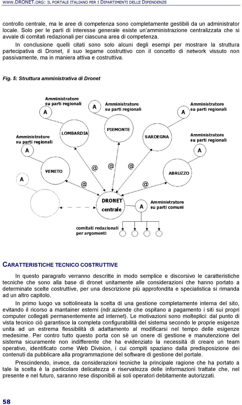 In conclusione quelli citati sono solo alcuni degli esempi per mostrare la struttura partecipativa di Dronet, il suo legame costruttivo con il concetto di network vissuto non passivamente, ma in