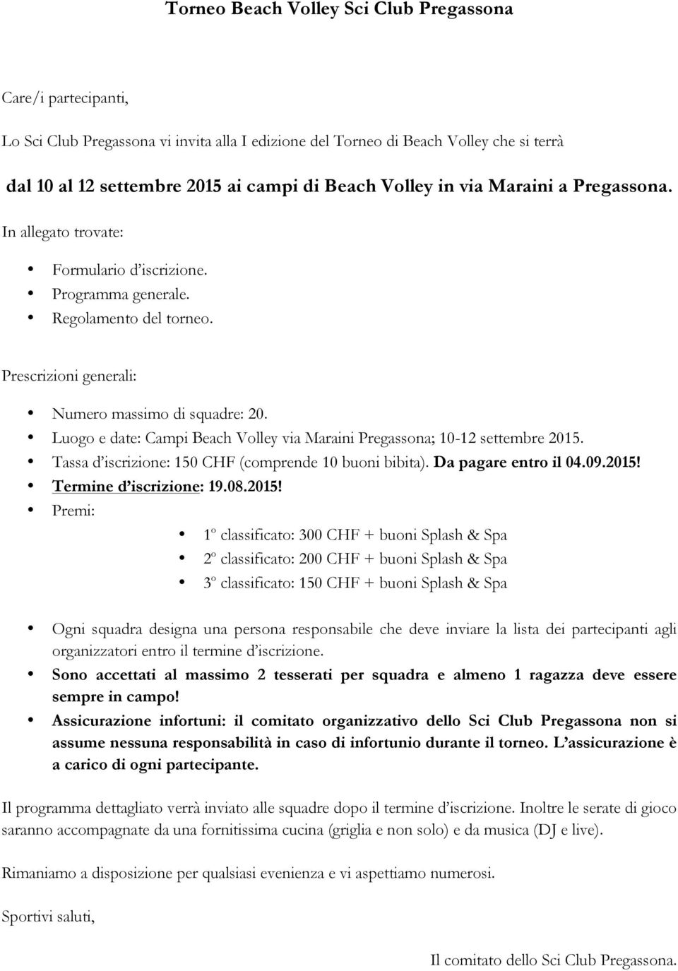 Luogo e date: Campi Beach Volley via Maraini Pregassona; 10-12 settembre 2015.