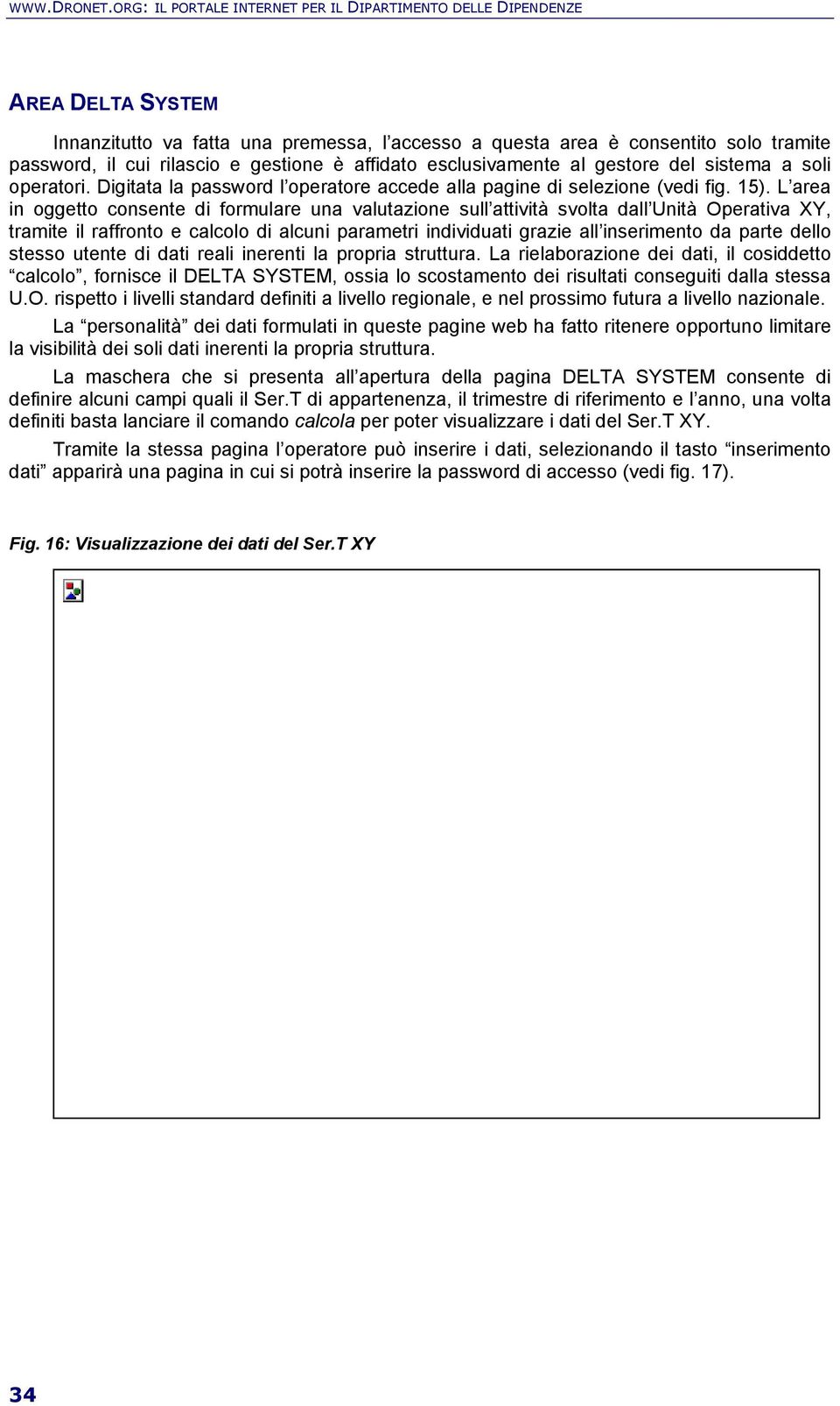 gestione è affidato esclusivamente al gestore del sistema a soli operatori. Digitata la password l operatore accede alla pagine di selezione (vedi fig. 15).