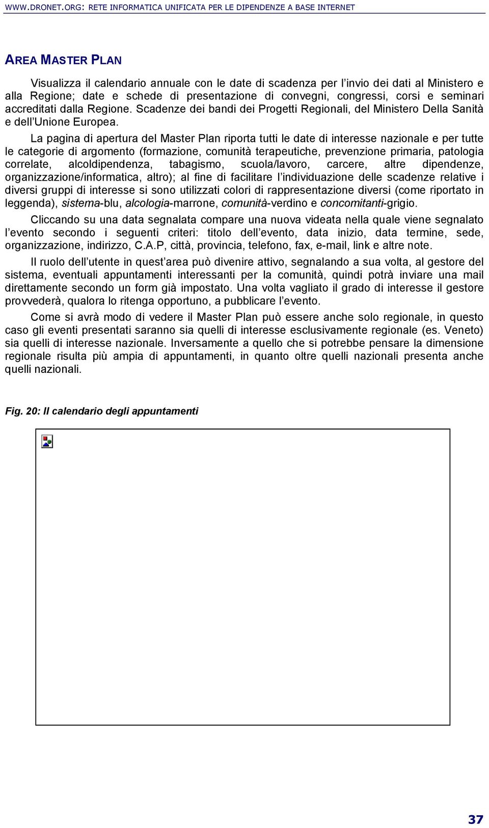 schede di presentazione di convegni, congressi, corsi e seminari accreditati dalla Regione. Scadenze dei bandi dei Progetti Regionali, del Ministero Della Sanità e dell Unione Europea.