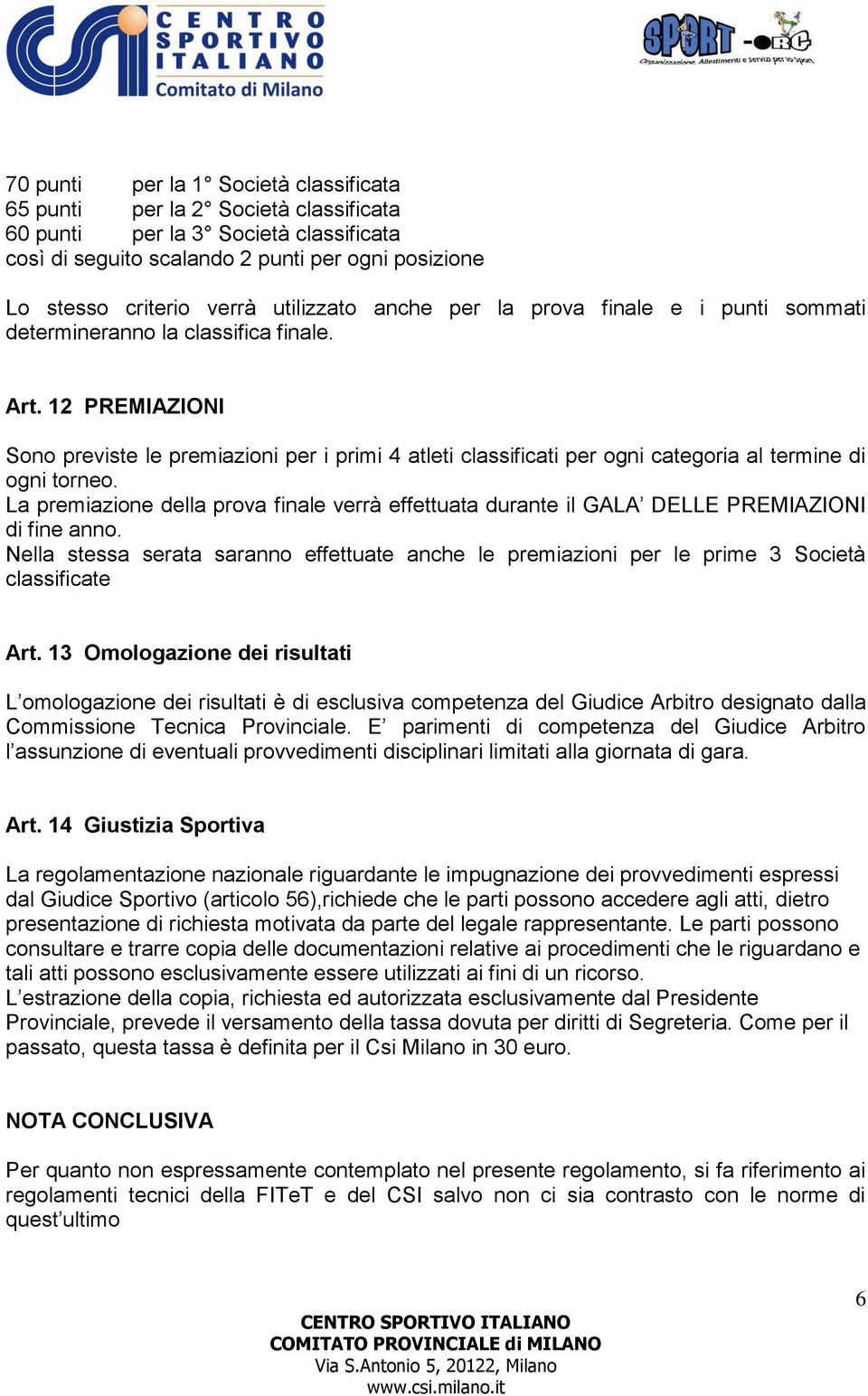 12 PREMIAZIONI Sono previste le premiazioni per i primi 4 atleti classificati per ogni categoria al termine di ogni torneo.