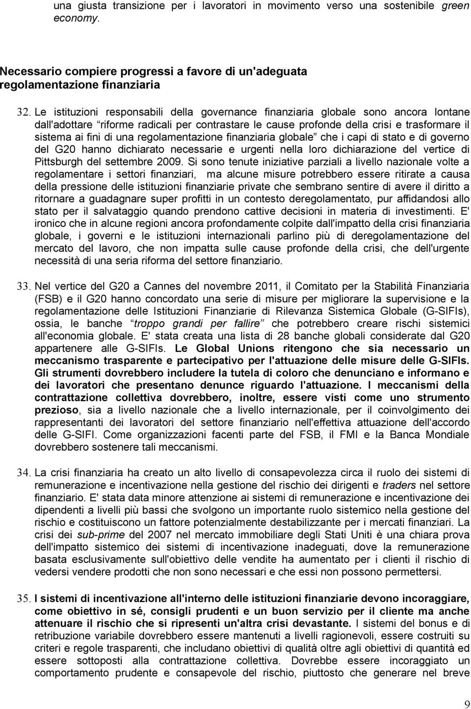 una regolamentazione finanziaria globale che i capi di stato e di governo del G20 hanno dichiarato necessarie e urgenti nella loro dichiarazione del vertice di Pittsburgh del settembre 2009.