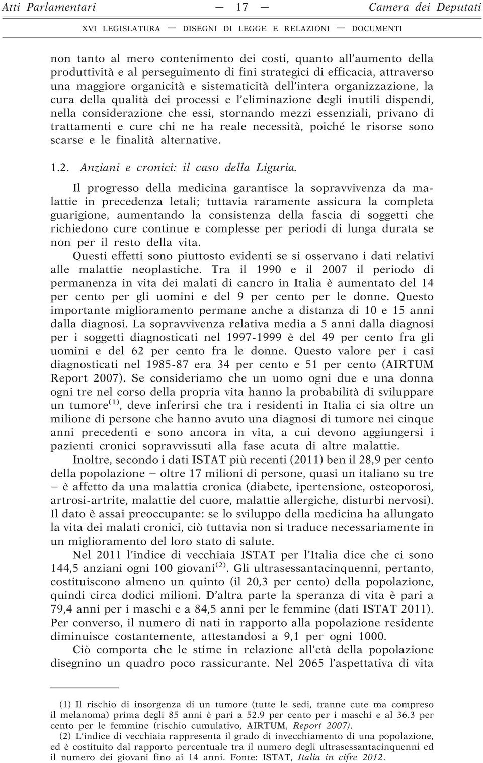 di trattamenti e cure chi ne ha reale necessità, poiché le risorse sono scarse e le finalità alternative. 1.2. Anziani e cronici: il caso della Liguria.