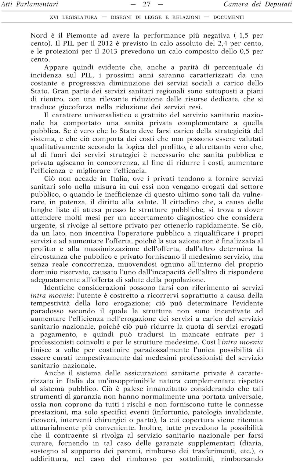 Appare quindi evidente che, anche a parità di percentuale di incidenza sul PIL, i prossimi anni saranno caratterizzati da una costante e progressiva diminuzione dei servizi sociali a carico dello