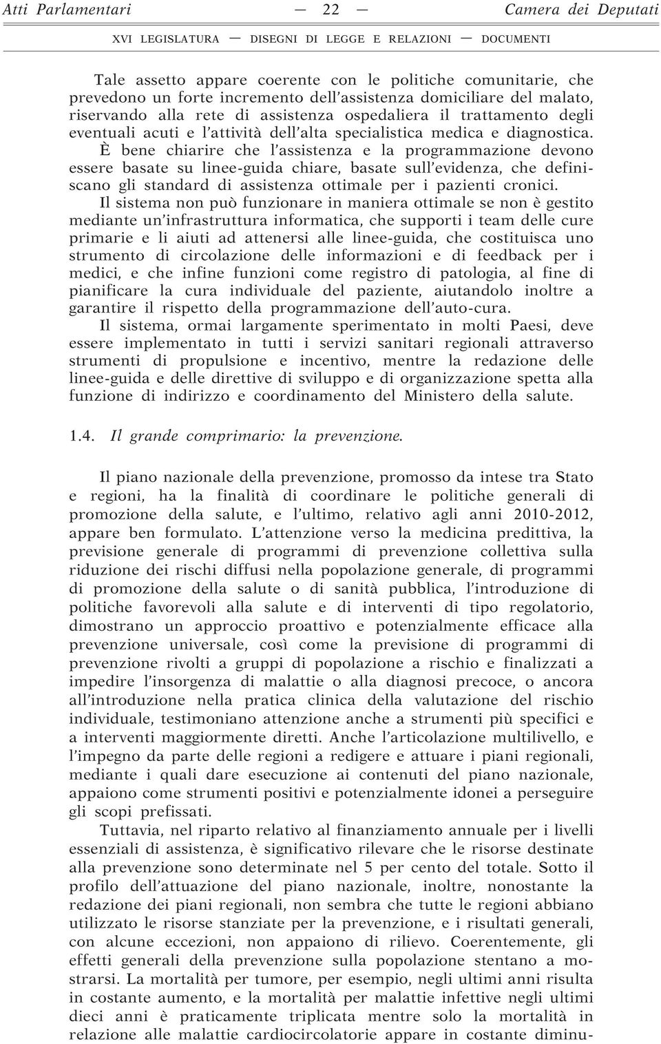 È bene chiarire che l assistenza e la programmazione devono essere basate su linee-guida chiare, basate sull evidenza, che definiscano gli standard di assistenza ottimale per i pazienti cronici.