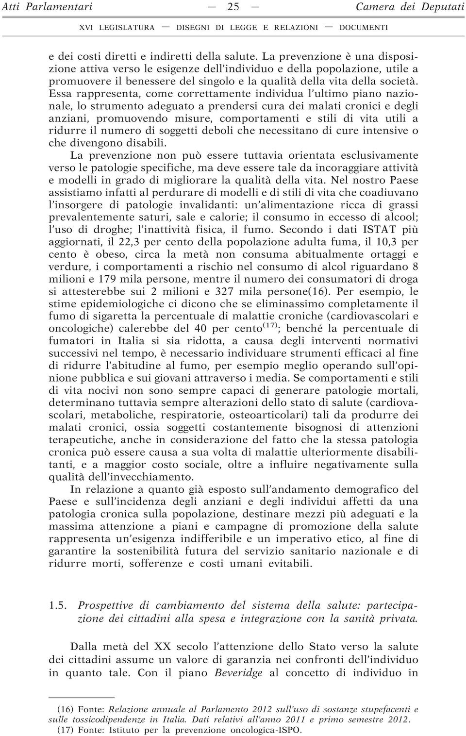 Essa rappresenta, come correttamente individua l ultimo piano nazionale, lo strumento adeguato a prendersi cura dei malati cronici e degli anziani, promuovendo misure, comportamenti e stili di vita