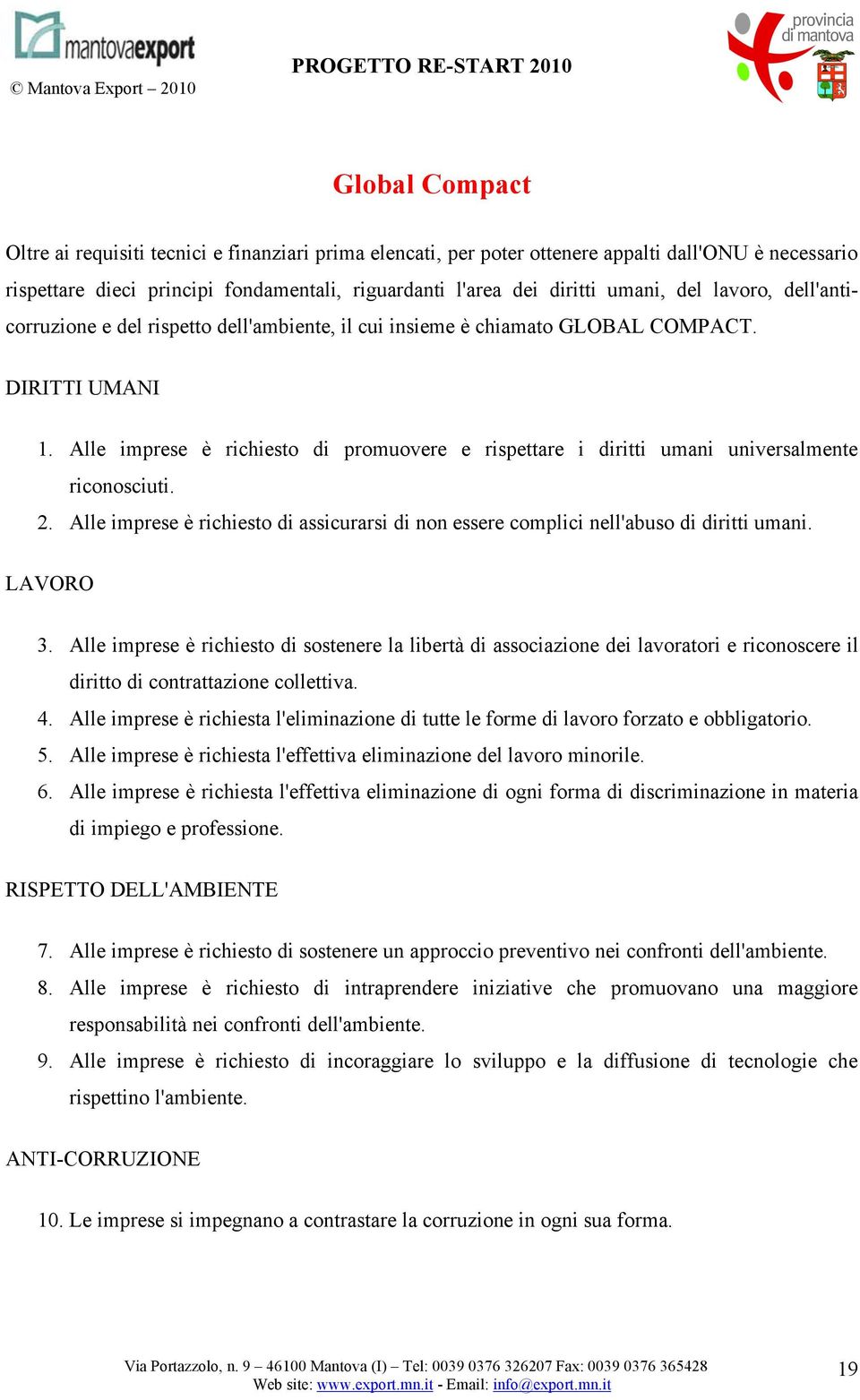 Alle imprese è richiesto di promuovere e rispettare i diritti umani universalmente riconosciuti. 2. Alle imprese è richiesto di assicurarsi di non essere complici nell'abuso di diritti umani.