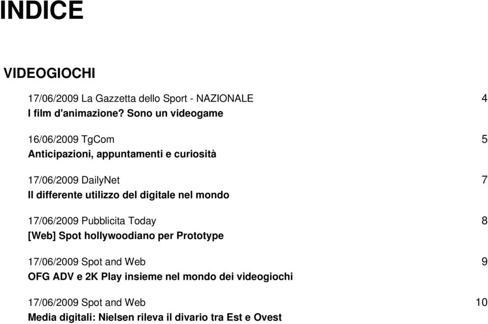 utilizzo del digitale nel mondo 17/06/2009 Pubblicita Today [Web] Spot hollywoodiano per Prototype 17/06/2009 Spot