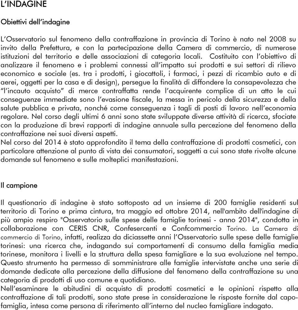 Costituito con l obiettivo di analizzare il fenomeno e i problemi connessi all impatto sui prodotti e sui settori di rilievo economico e sociale (es.