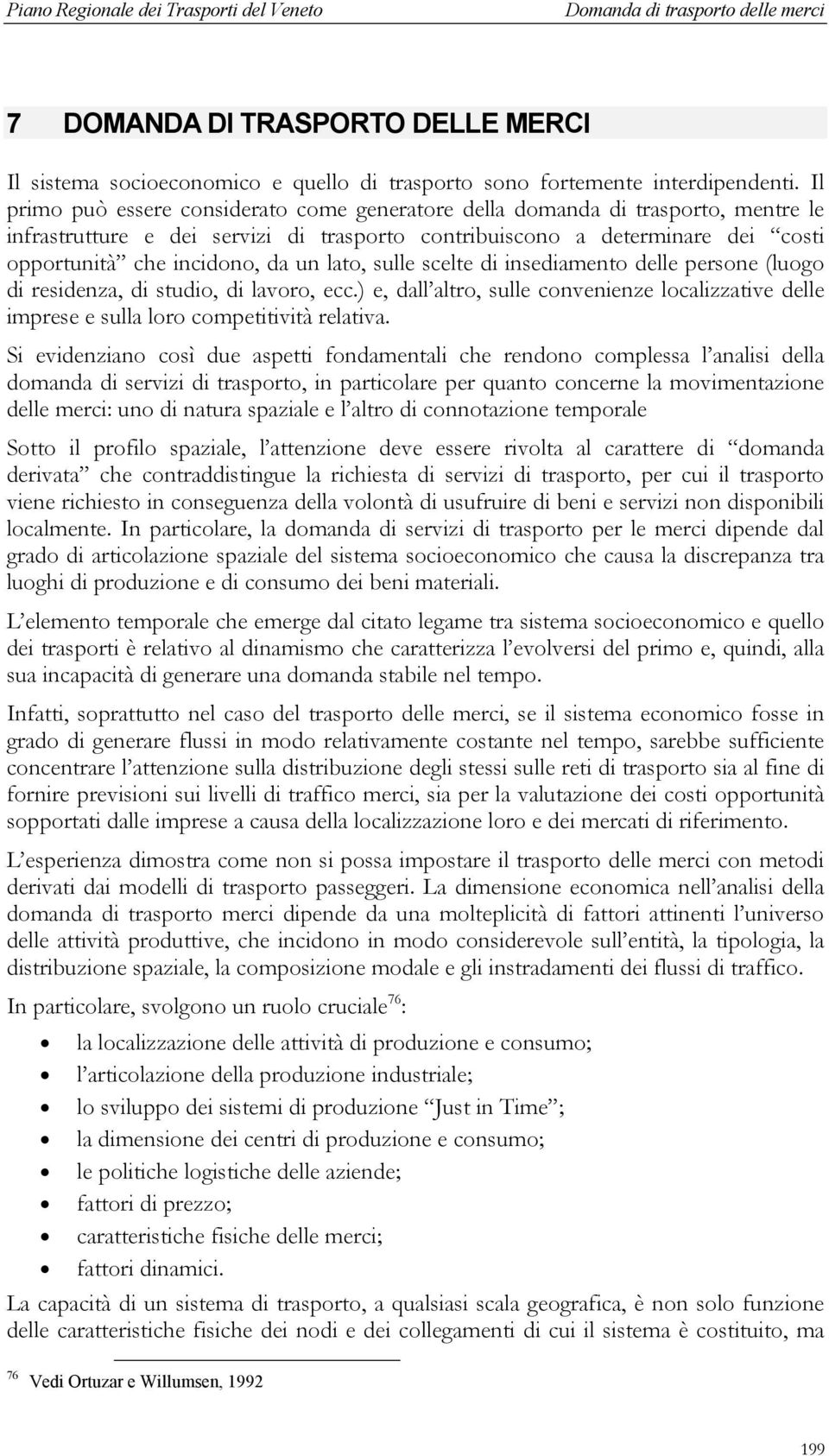 lato, sulle scelte di insediamento delle persone (luogo di residenza, di studio, di lavoro, ecc.) e, dall altro, sulle convenienze localizzative delle imprese e sulla loro competitività relativa.