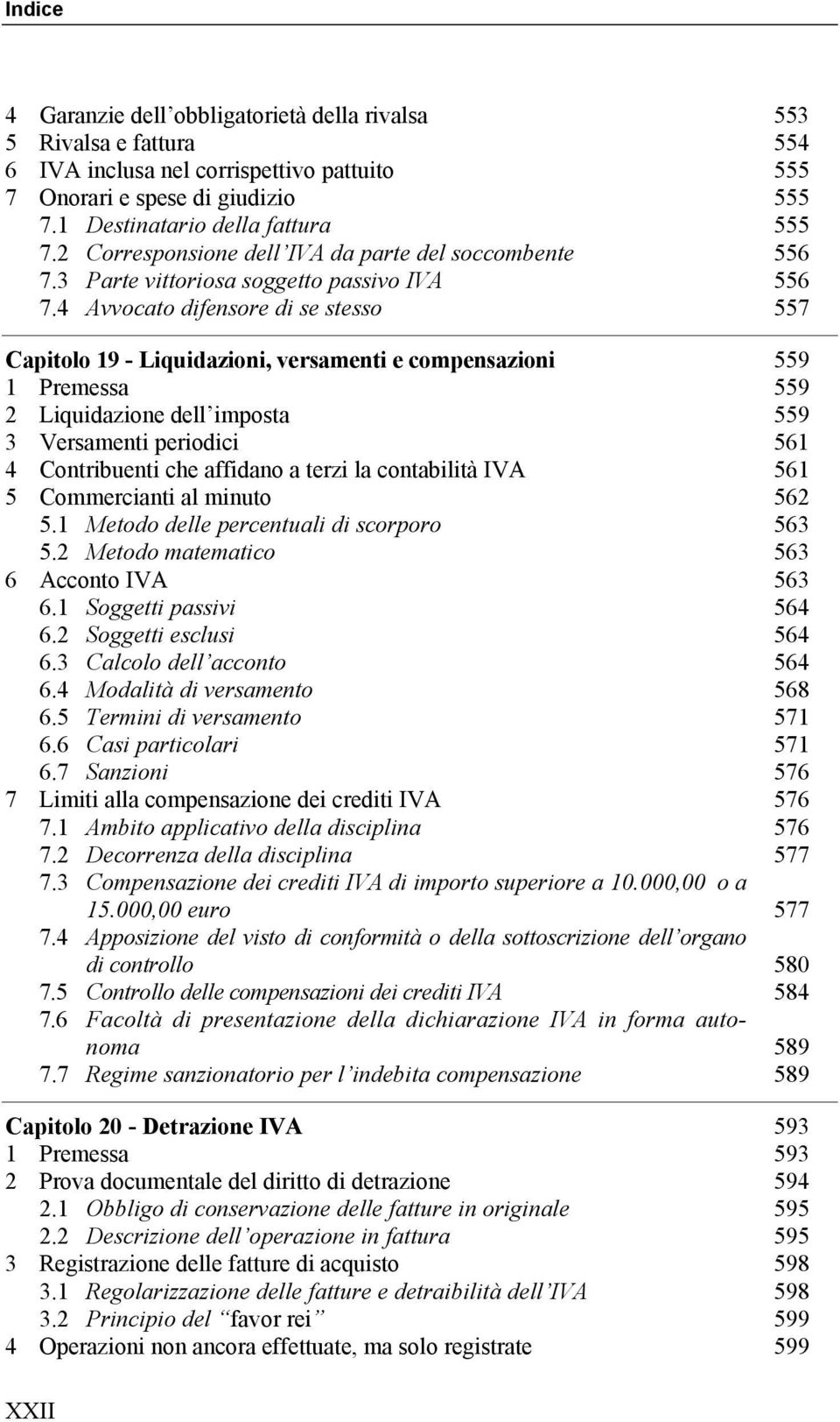 4 Avvocato difensore di se stesso 557 Capitolo 19 - Liquidazioni, versamenti e compensazioni 559 1 Premessa 559 2 Liquidazione dell imposta 559 3 Versamenti periodici 561 4 Contribuenti che affidano