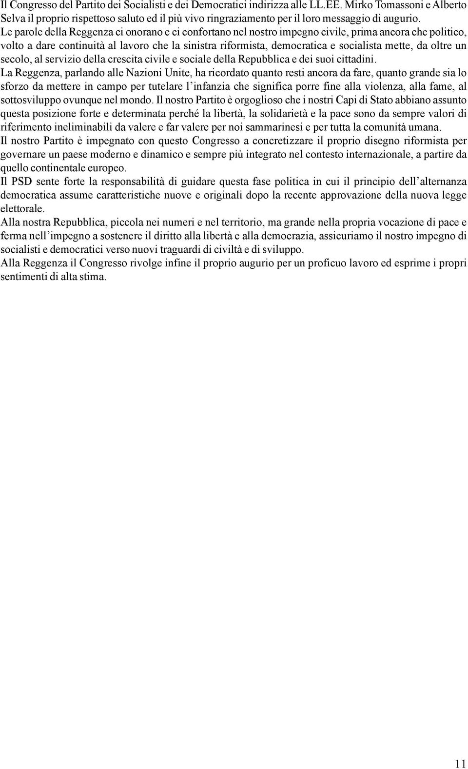 Le parole della Reggenza ci onorano e ci confortano nel nostro impegno civile, prima ancora che politico, volto a dare continuità al lavoro che la sinistra riformista, democratica e socialista mette,