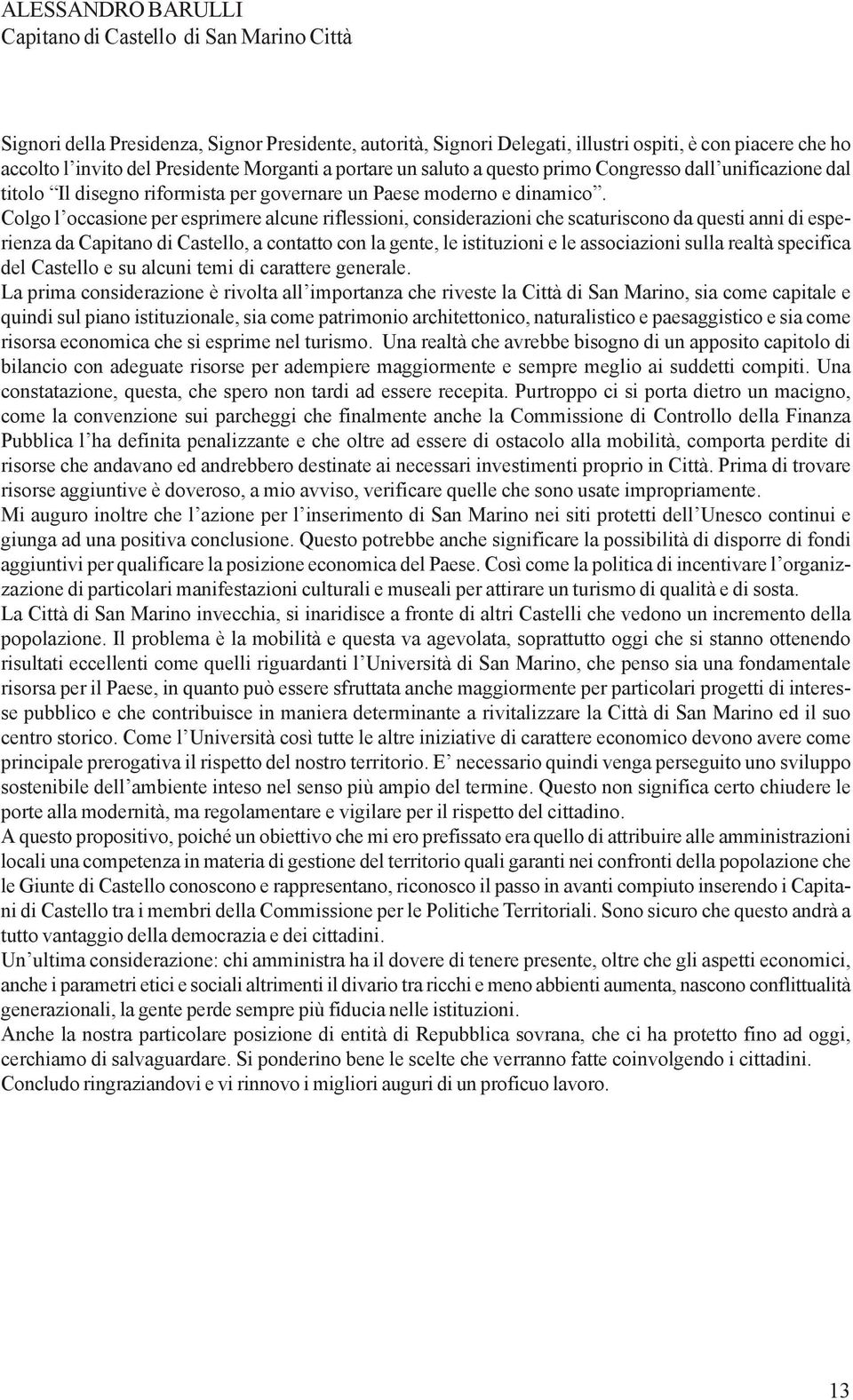 Colgo l occasione per esprimere alcune riflessioni, considerazioni che scaturiscono da questi anni di esperienza da Capitano di Castello, a contatto con la gente, le istituzioni e le associazioni