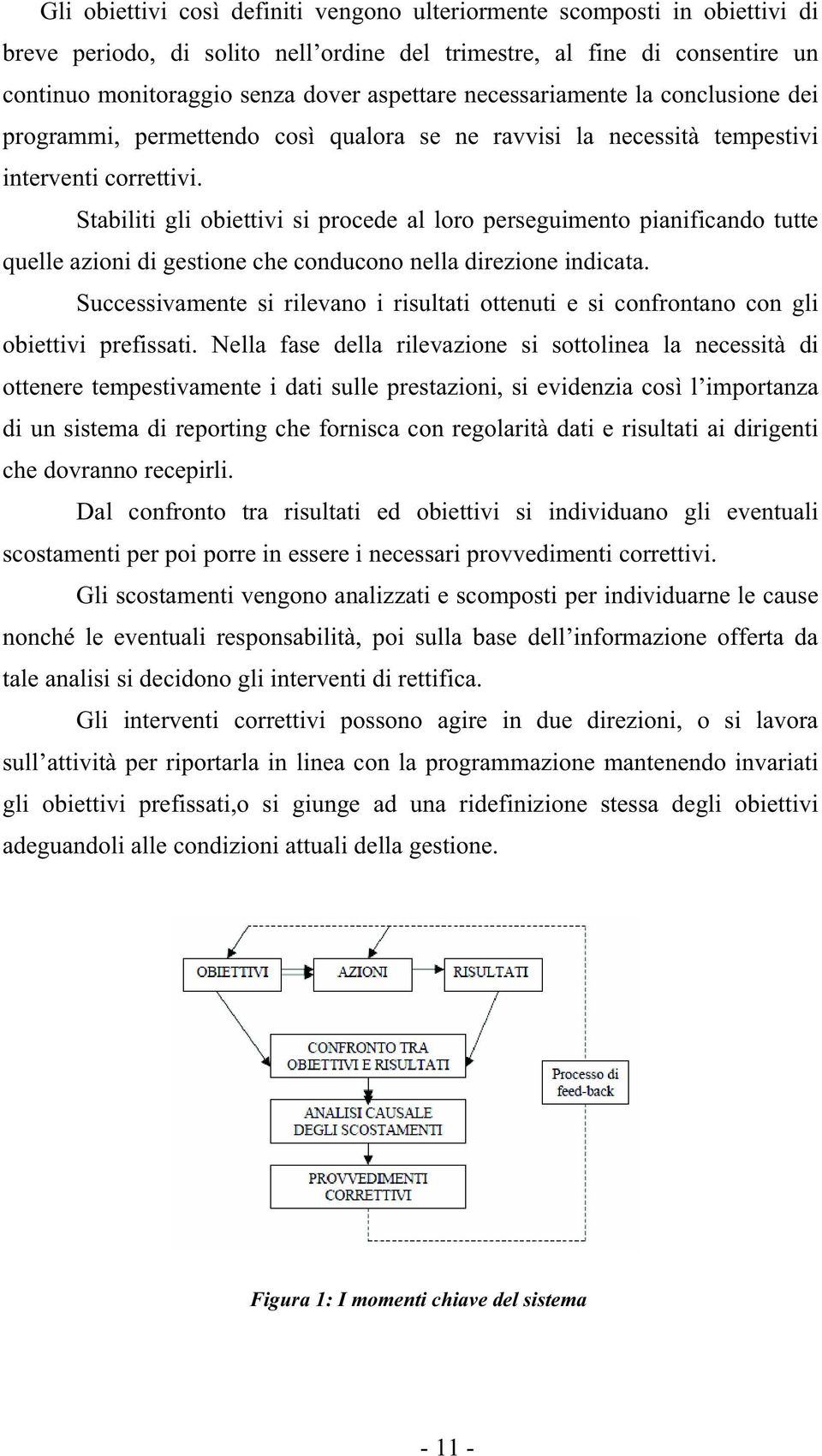 Stabiliti gli obiettivi si procede al loro perseguimento pianificando tutte quelle azioni di gestione che conducono nella direzione indicata.