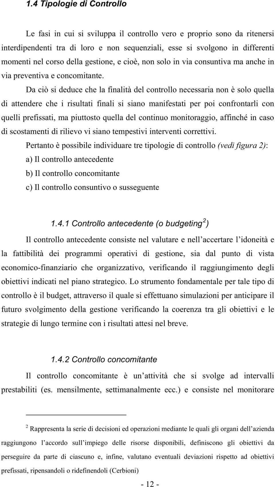 Da ciò si deduce che la finalità del controllo necessaria non è solo quella di attendere che i risultati finali si siano manifestati per poi confrontarli con quelli prefissati, ma piuttosto quella