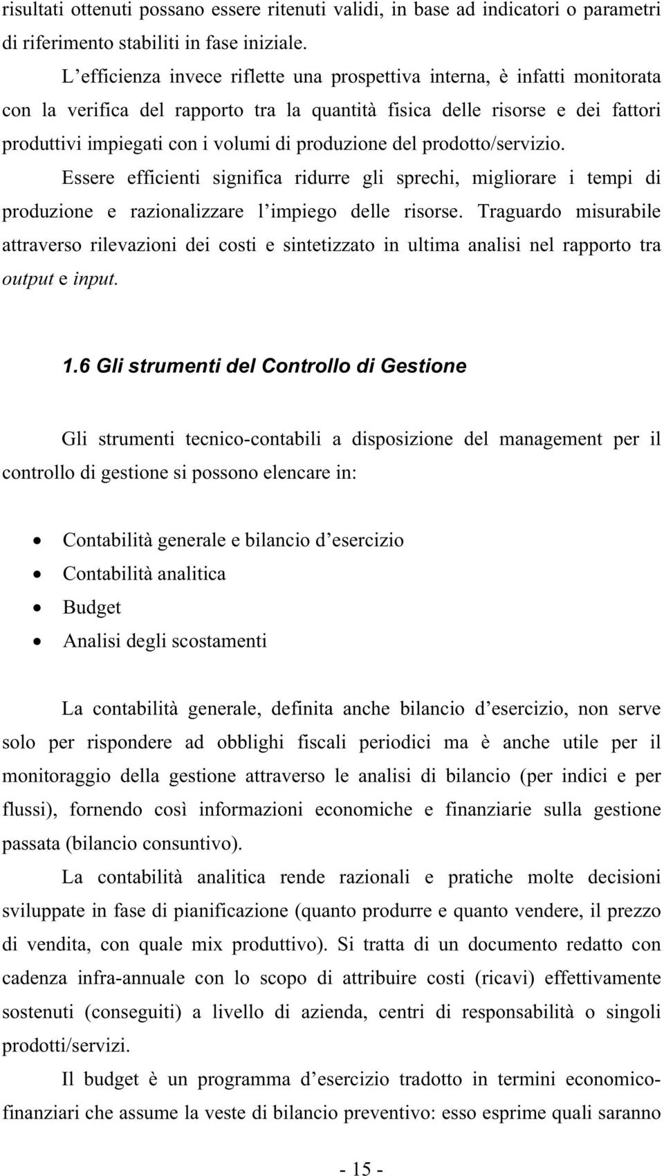 produzione del prodotto/servizio. Essere efficienti significa ridurre gli sprechi, migliorare i tempi di produzione e razionalizzare l impiego delle risorse.