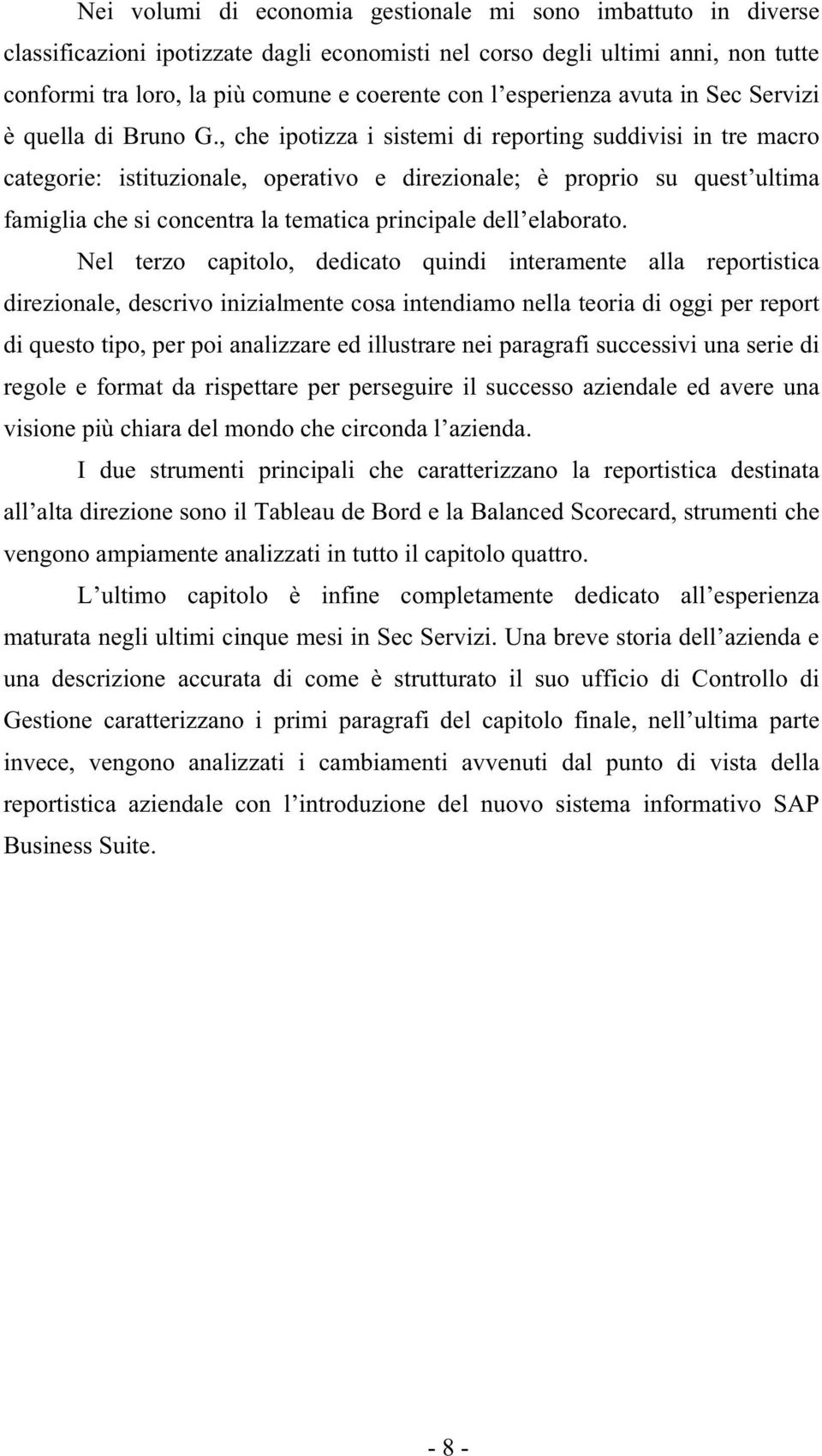 , che ipotizza i sistemi di reporting suddivisi in tre macro categorie: istituzionale, operativo e direzionale; è proprio su quest ultima famiglia che si concentra la tematica principale dell