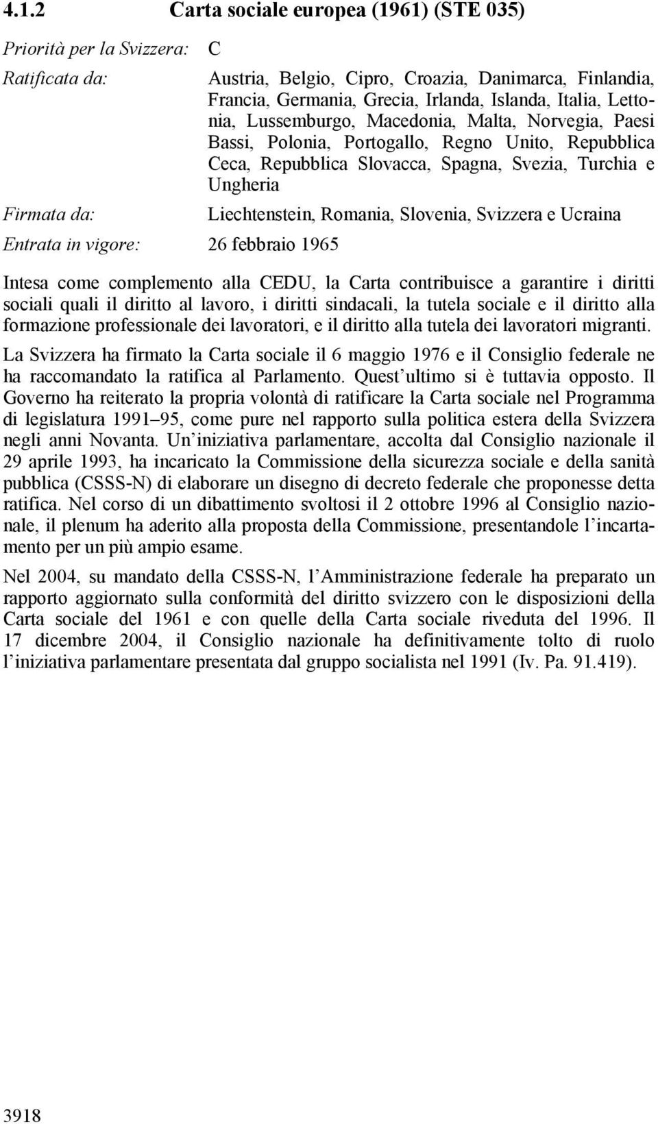 Svizzera e Ucraina Entrata in vigore: 26 febbraio 1965 Intesa come complemento alla CEDU, la Carta contribuisce a garantire i diritti sociali quali il diritto al lavoro, i diritti sindacali, la