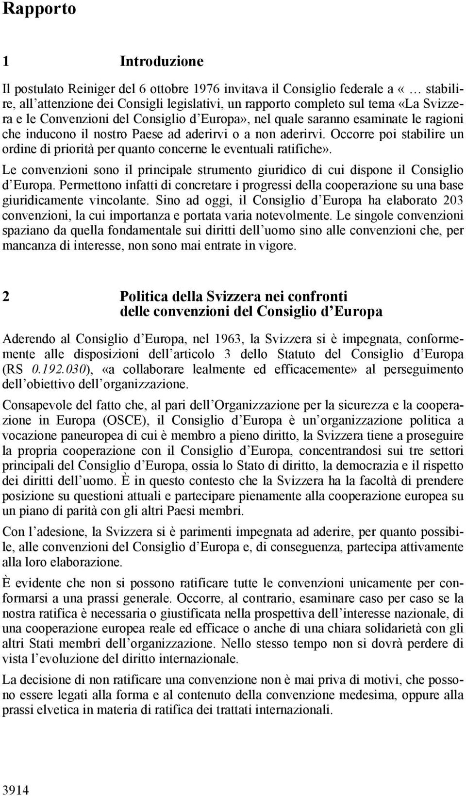 Occorre poi stabilire un ordine di priorità per quanto concerne le eventuali ratifiche». Le convenzioni sono il principale strumento giuridico di cui dispone il Consiglio d Europa.