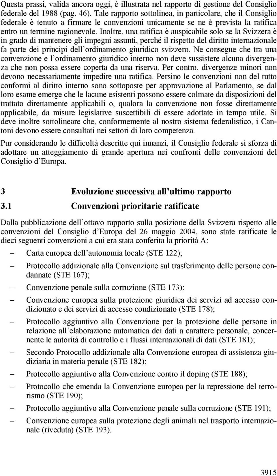 Inoltre, una ratifica è auspicabile solo se la Svizzera è in grado di mantenere gli impegni assunti, perché il rispetto del diritto internazionale fa parte dei principi dell ordinamento giuridico