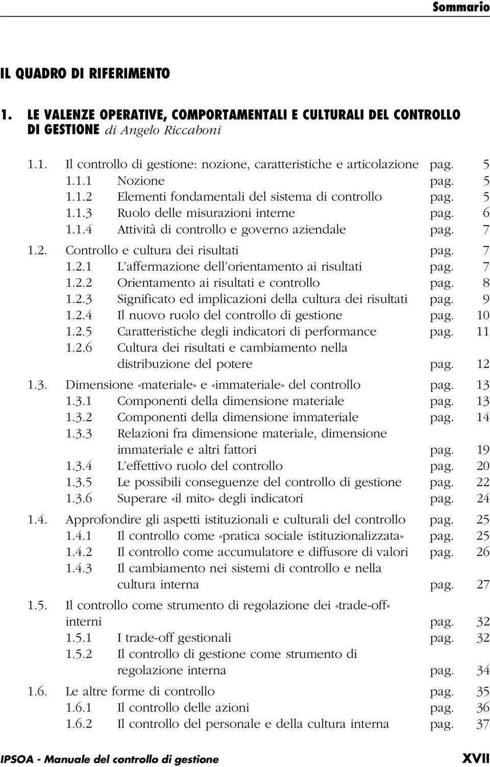 7 1.2.1 L affermazione dell orientamento ai risultati pag. 7 1.2.2 Orientamento ai risultati e controllo pag. 8 1.2.3 Significato ed implicazioni della cultura dei risultati pag. 9 1.2.4 Il nuovo ruolo del controllo di gestione pag.