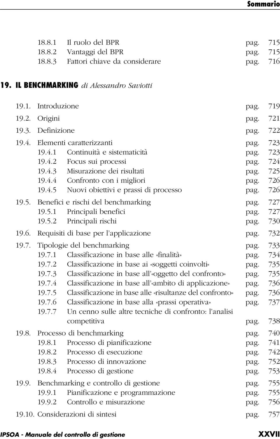 726 19.4.5 Nuovi obiettivi e prassi di processo pag. 726 19.5. Benefici e rischi del benchmarking pag. 727 19.5.1 Principali benefici pag. 727 19.5.2 Principali rischi pag. 730 19.6. Requisiti di base per l applicazione pag.