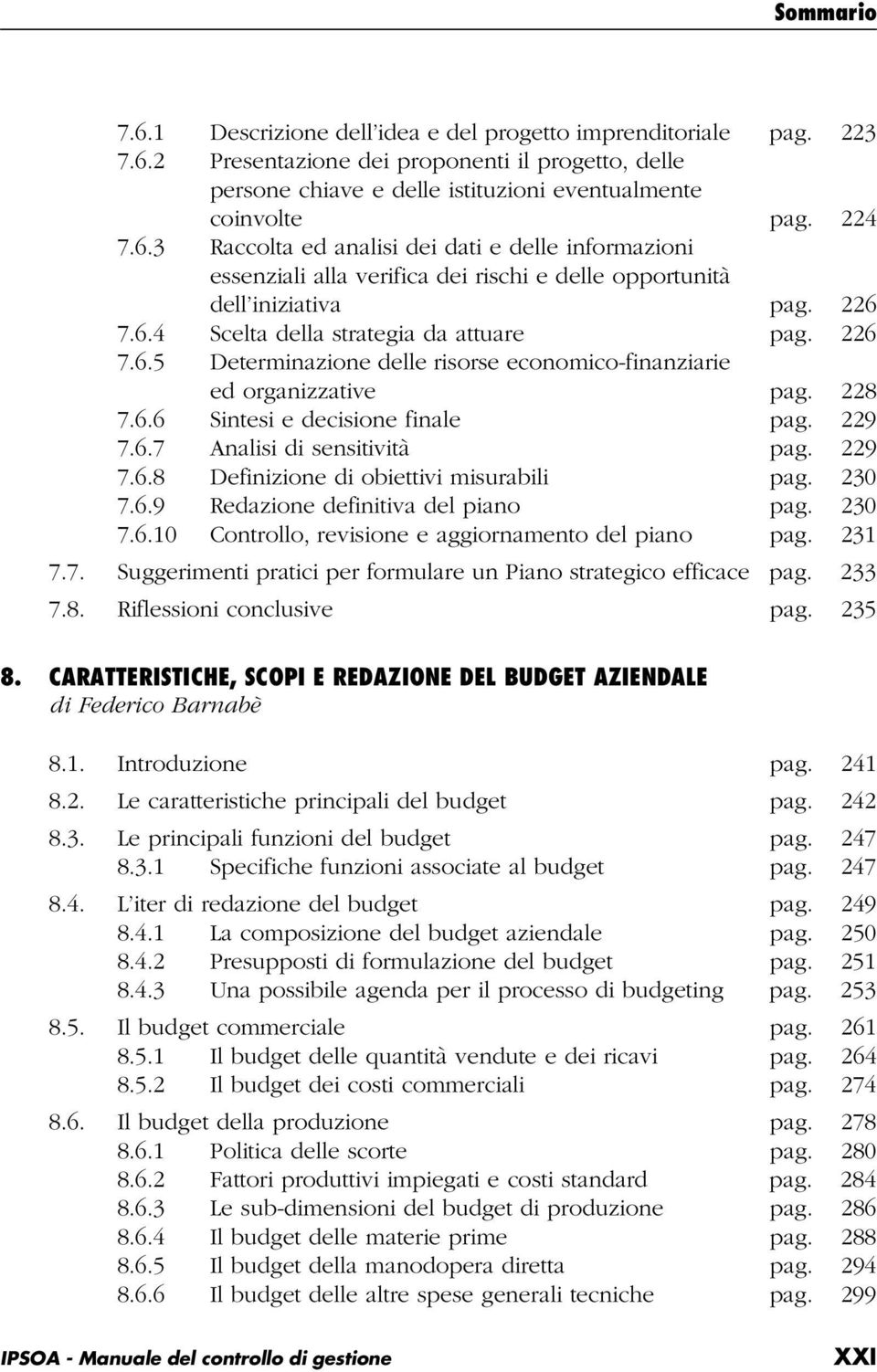 229 7.6.8 Definizione di obiettivi misurabili pag. 230 7.6.9 Redazione definitiva del piano pag. 230 7.6.10 Controllo, revisione e aggiornamento del piano pag. 231 7.7. Suggerimenti pratici per formulare un Piano strategico efficace pag.