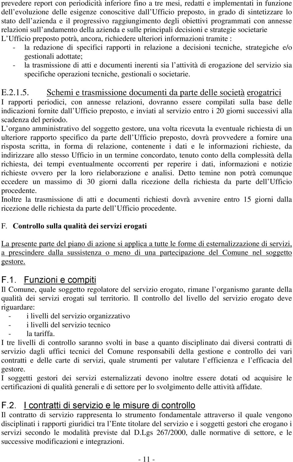 ancora, richiedere ulteriori informazioni tramite : - la redazione di specifici rapporti in relazione a decisioni tecniche, strategiche e/o gestionali adottate; - la trasmissione di atti e documenti