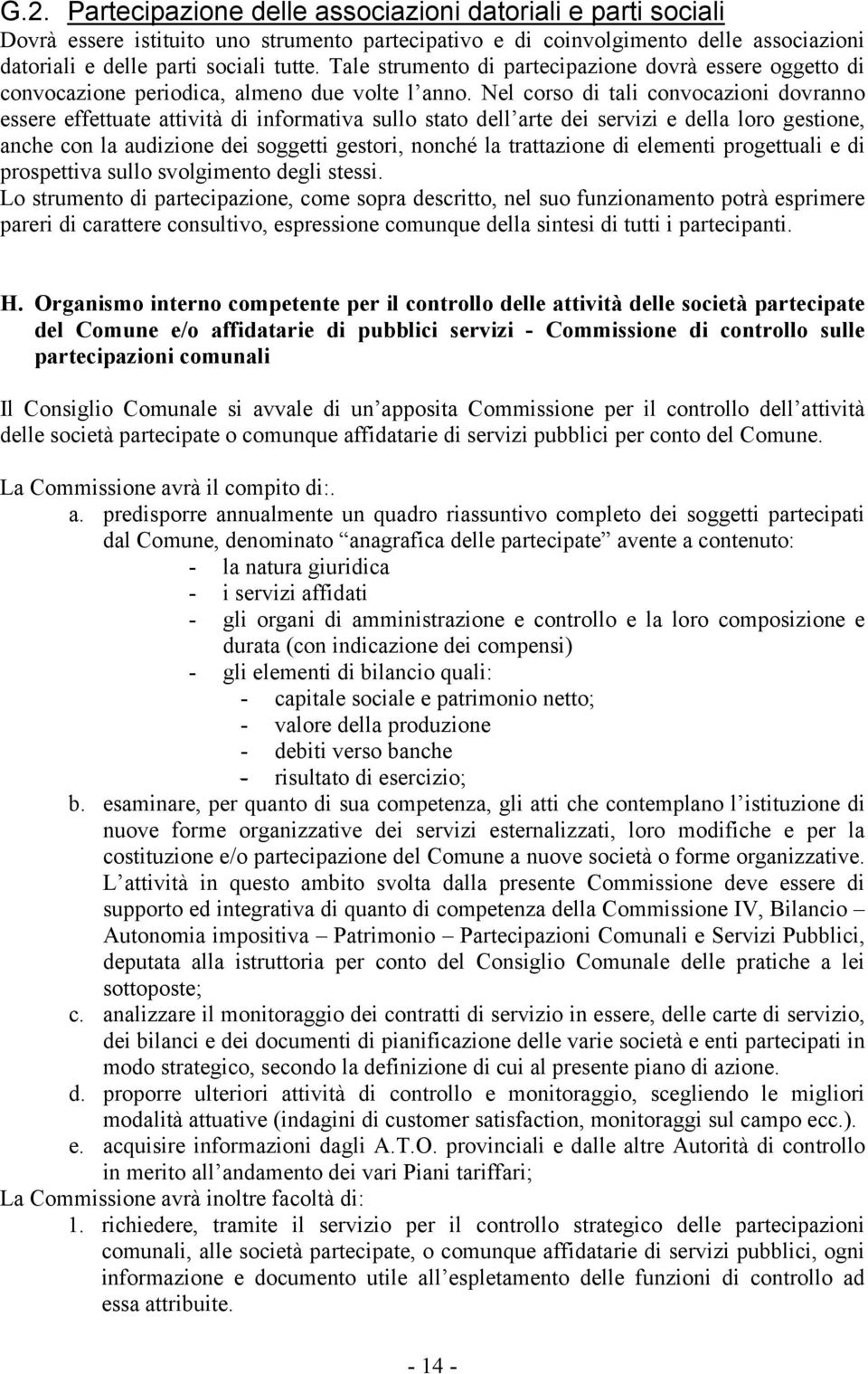 Nel corso di tali convocazioni dovranno essere effettuate attività di informativa sullo stato dell arte dei servizi e della loro gestione, anche con la audizione dei soggetti gestori, nonché la