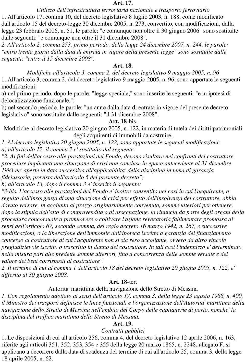 51, le parole: "e comunque non oltre il 30 giugno 2006" sono sostituite dalle seguenti: "e comunque non oltre il 31 dicembre 2008". 2. All'articolo 2, comma 253, primo periodo, della legge 24 dicembre 2007, n.