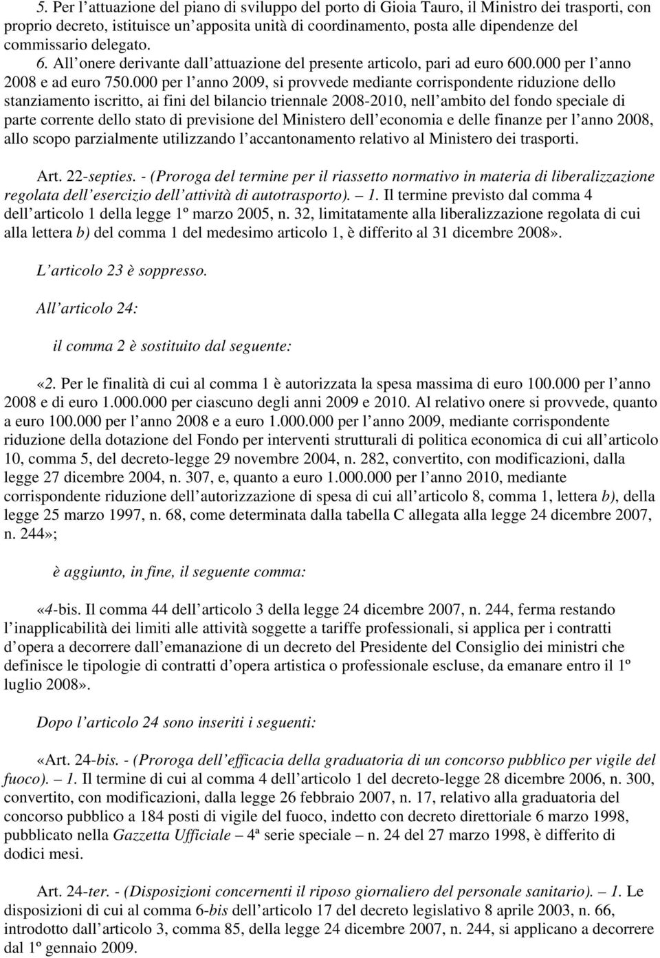 000 per l anno 2009, si provvede mediante corrispondente riduzione dello stanziamento iscritto, ai fini del bilancio triennale 2008-2010, nell ambito del fondo speciale di parte corrente dello stato