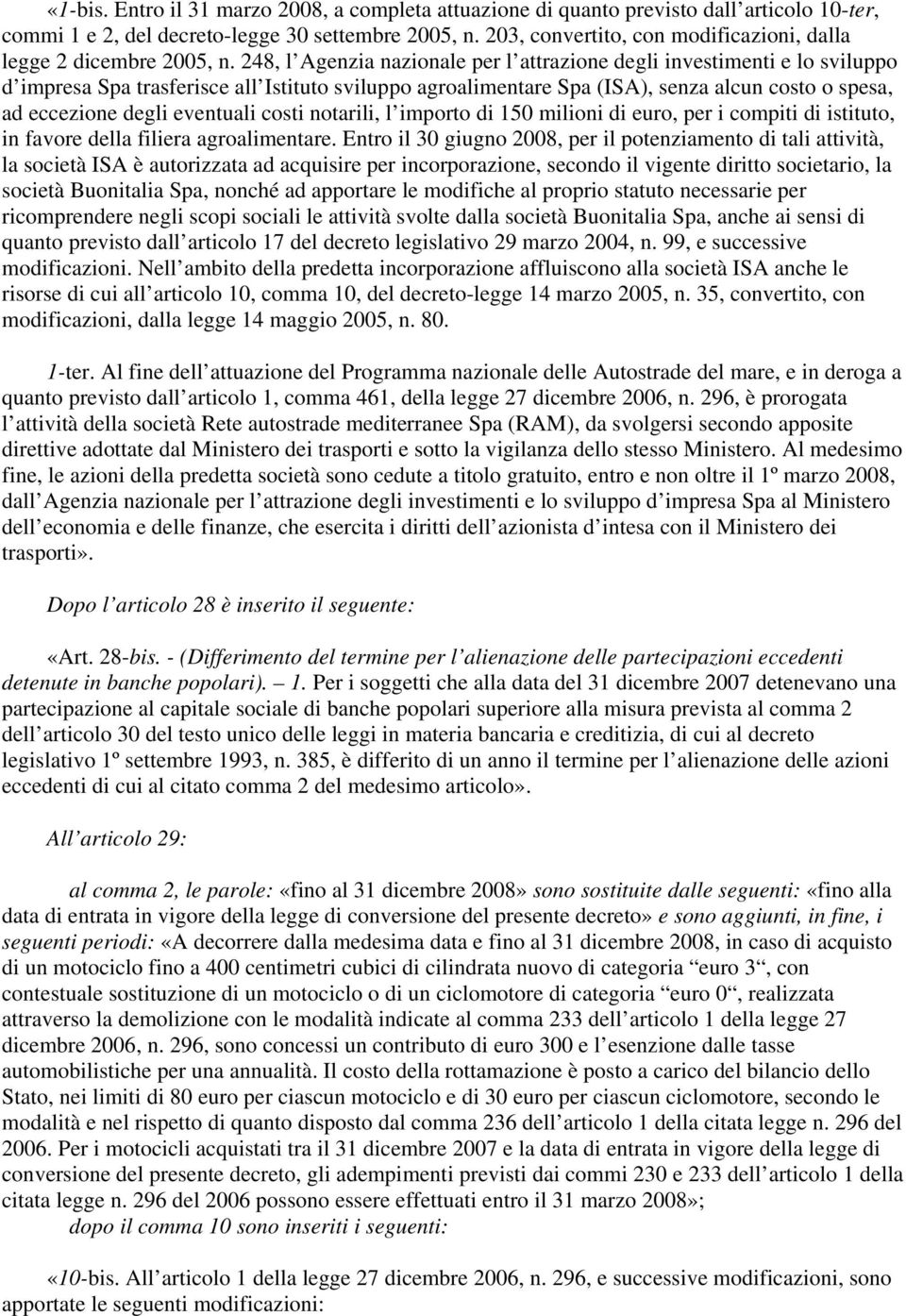 248, l Agenzia nazionale per l attrazione degli investimenti e lo sviluppo d impresa Spa trasferisce all Istituto sviluppo agroalimentare Spa (ISA), senza alcun costo o spesa, ad eccezione degli