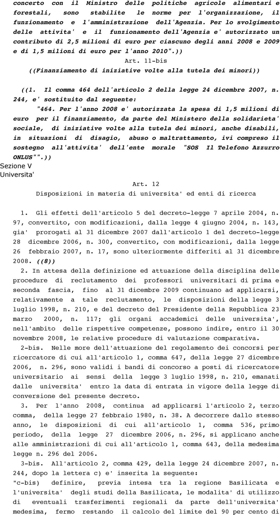 )) Art. 11-bis ((Finanziamento di iniziative volte alla tutela dei minori)) ((1. Il comma 464 dell'articolo 2 della legge 24 dicembre 2007, n. 244, e' sostituito dal seguente: "464.