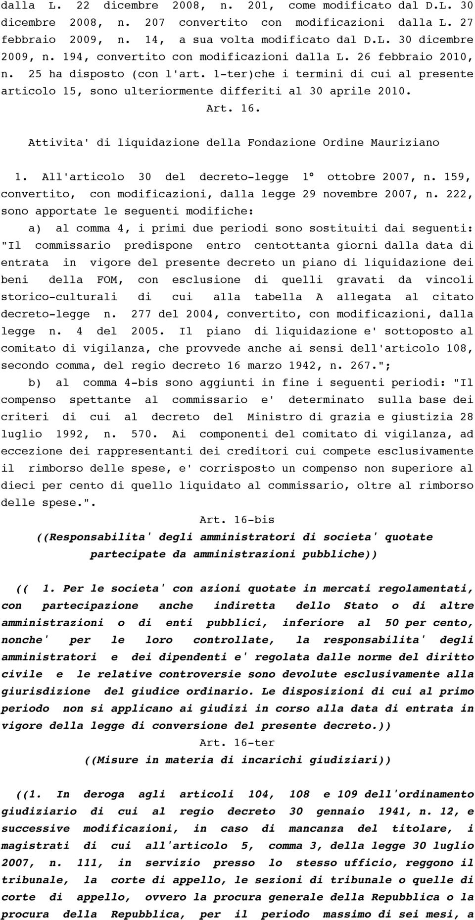 Attivita' di liquidazione della Fondazione Ordine Mauriziano 1. All'articolo 30 del decreto-legge 1 ottobre 2007, n. 159, convertito, con modificazioni, dalla legge 29 novembre 2007, n.