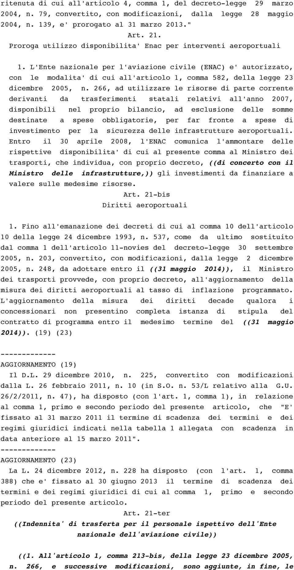 L'Ente nazionale per l'aviazione civile (ENAC) e' autorizzato, con le modalita' di cui all'articolo 1, comma 582, della legge 23 dicembre 2005, n.