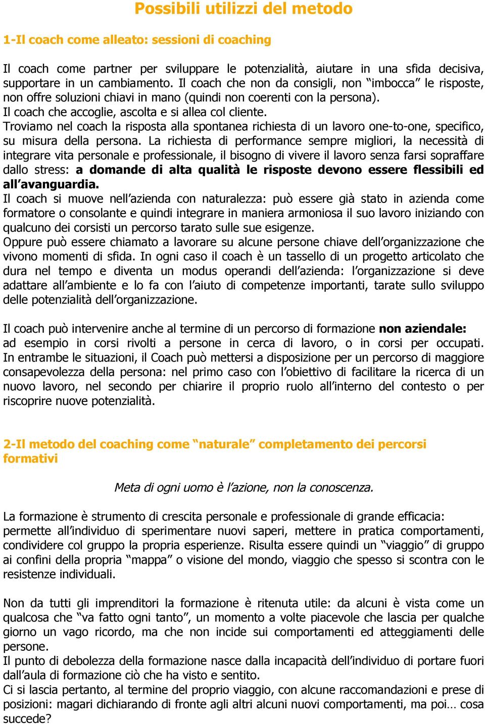 Troviamo nel coach la risposta alla spontanea richiesta di un lavoro one-to-one, specifico, su misura della persona.