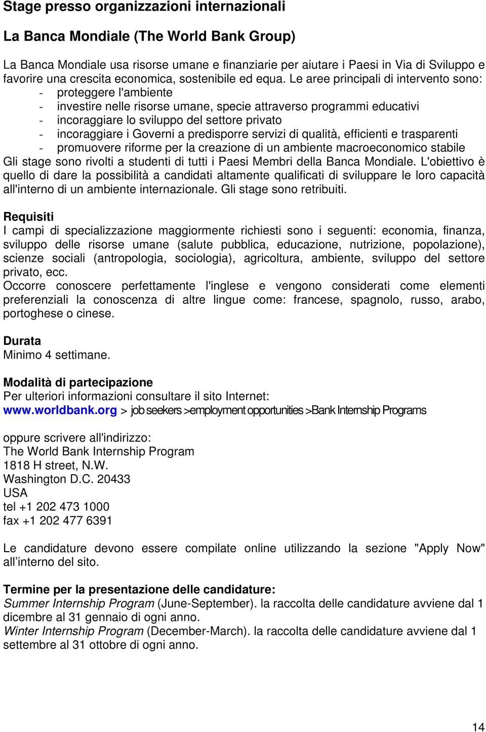 Le aree principali di intervento sono: - proteggere l'ambiente - investire nelle risorse umane, specie attraverso programmi educativi - incoraggiare lo sviluppo del settore privato - incoraggiare i