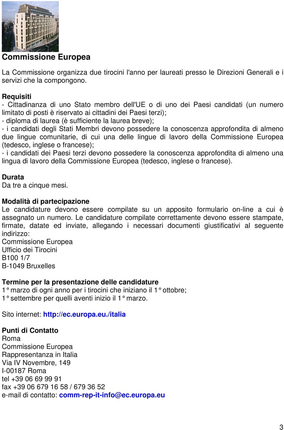 i candidati degli Stati Membri devono possedere la conoscenza approfondita di almeno due lingue comunitarie, di cui una delle lingue di lavoro della Commissione Europea (tedesco, inglese o francese);