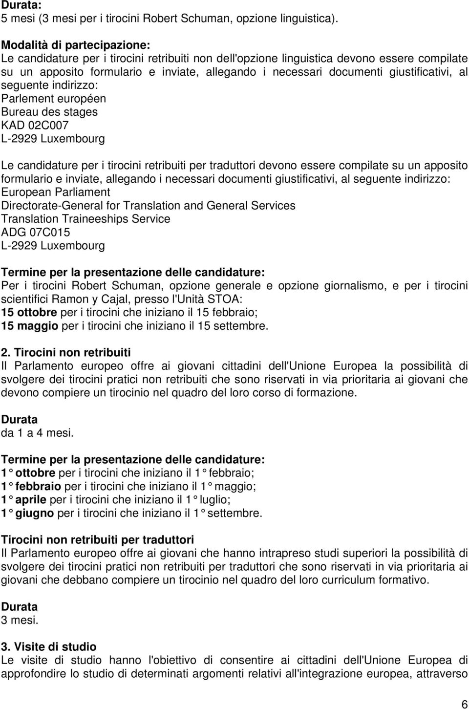 indirizzo: Parlement européen Bureau des stages KAD 02C007 L-2929 Luxembourg Le candidature per i tirocini retribuiti per traduttori devono essere compilate su un apposito formulario e inviate,