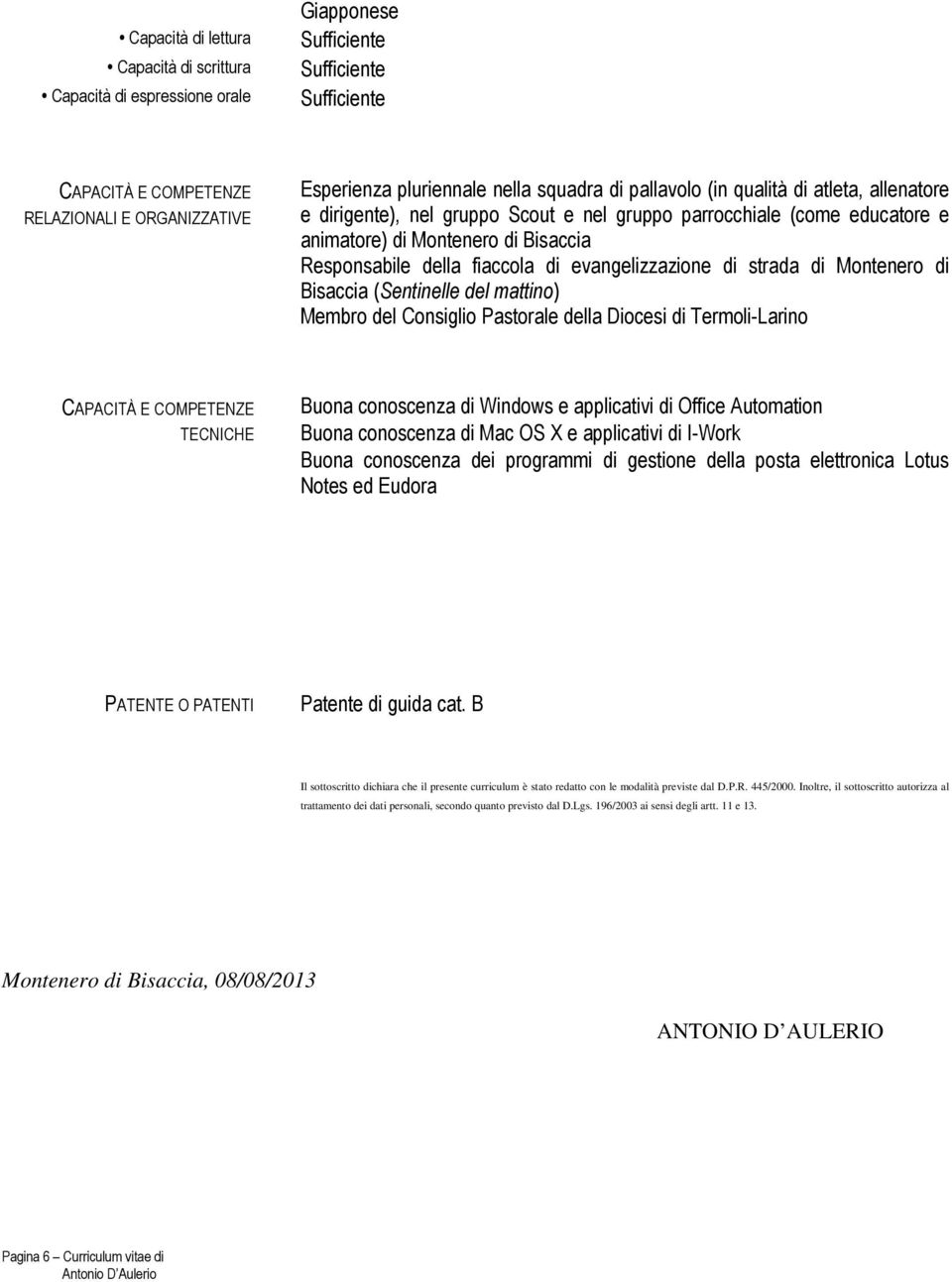 Bisaccia (Sentinelle del mattino) Membro del Consiglio Pastorale della Diocesi di Termoli-Larino CAPACITÀ E COMPETENZE TECNICHE Buona conoscenza di Windows e applicativi di Office Automation Buona