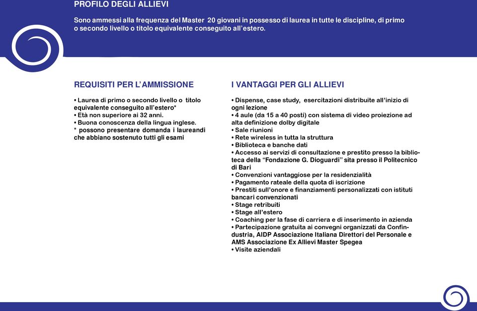 * possono presentare domanda i laureandi che abbiano sostenuto tutti gli esami Dispense, case study, esercitazioni distribuite all inizio di ogni lezione 4 aule (da 15 a 40 posti) con sistema di